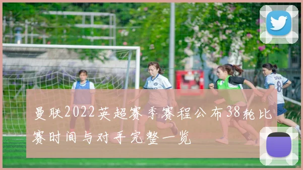 曼联2022英超赛季赛程公布38轮比赛时间与对手完整一览