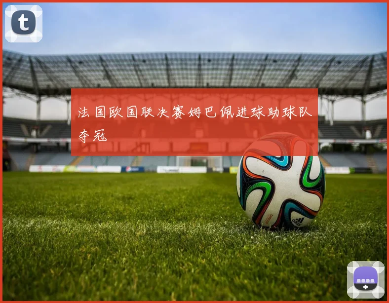 法国欧国联决赛姆巴佩进球助球队夺冠