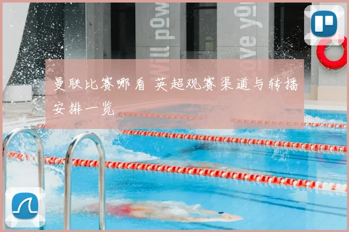 曼联比赛哪看 英超观赛渠道与转播安排一览